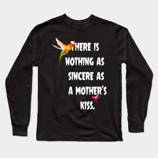 There is nothing as sincere as a mother’s kiss. Long Sleeve T-Shirt